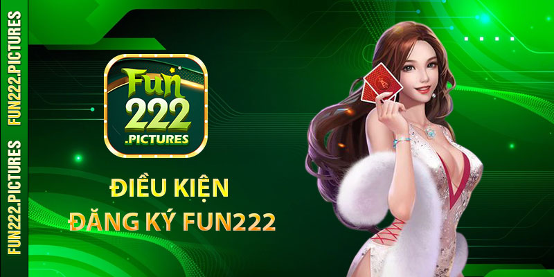 Điều kiện đăng ký Fun222