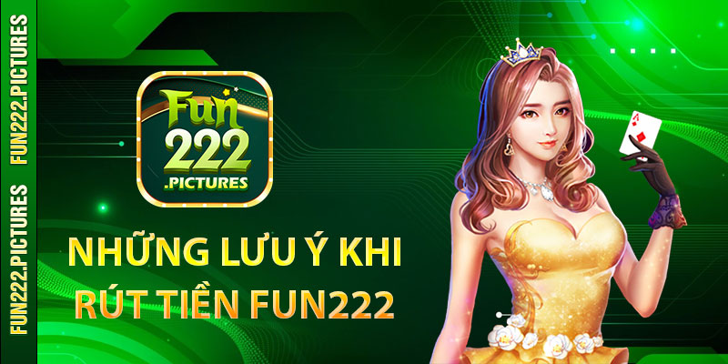 Những lưu ý khi rút tiền Fun222